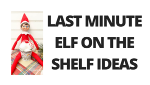 Last Minute Elf On the Shelf Ideas that are quick to do!